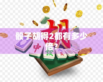 骰子胡得2都有多少倍？