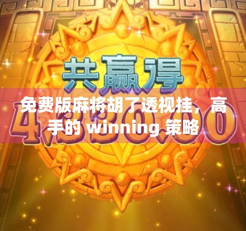 免费版麻将胡了透视挂，高手的 winning 策略