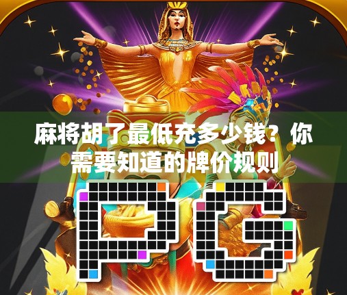 麻将胡了最低充多少钱？你需要知道的牌价规则