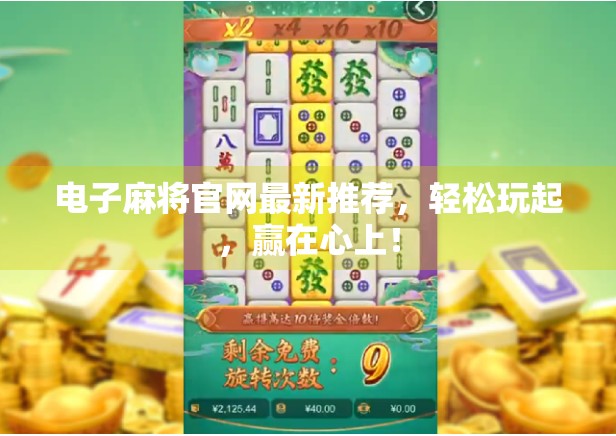 电子麻将官网最新推荐，轻松玩起，赢在心上！