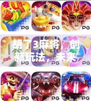 胡了3麻将,创新玩法,未来经典