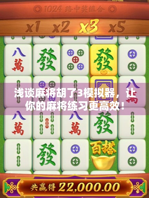 浅谈麻将胡了3模拟器，让你的麻将练习更高效！