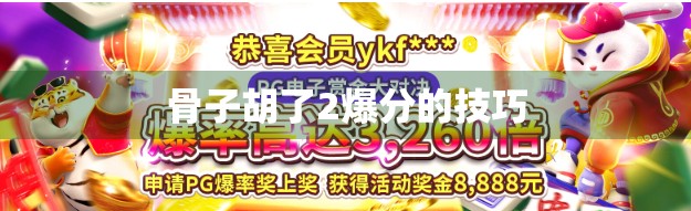 骨子胡了2爆分的技巧 骨子胡了2爆分的技巧