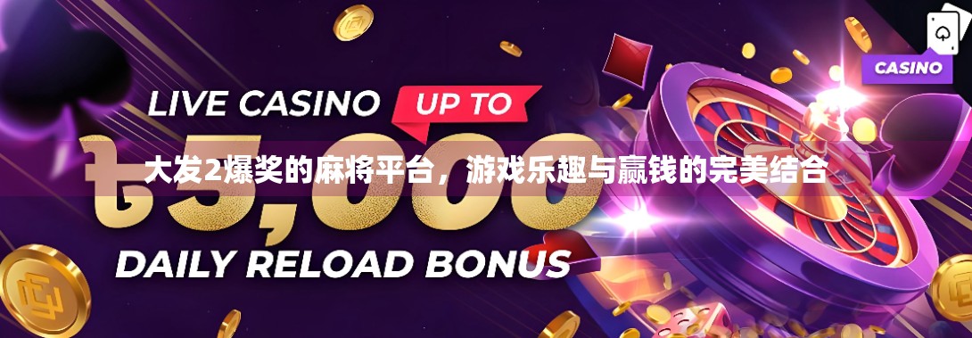 大发2爆奖的麻将平台，游戏乐趣与赢钱的完美结合