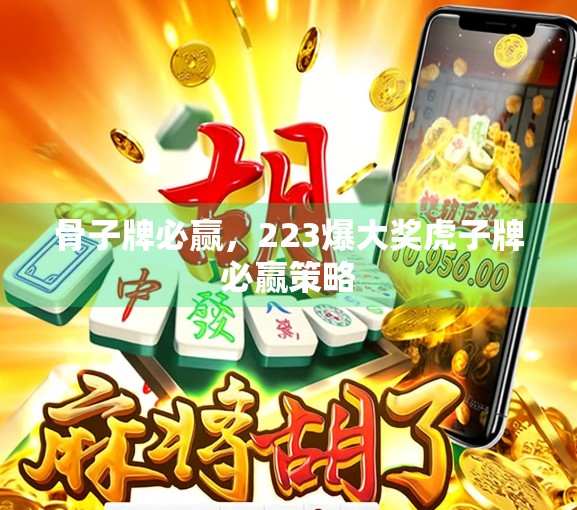 骨子牌必赢，223爆大奖虎子牌必赢策略