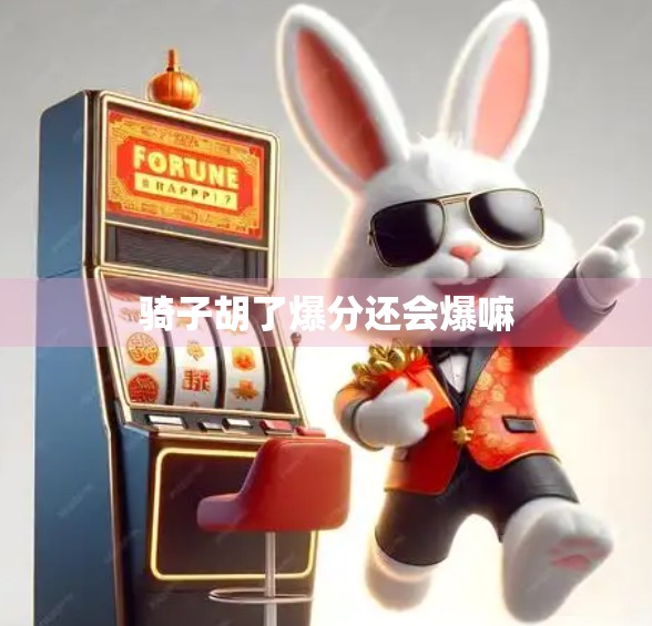 骑子胡了爆分还会爆嘛