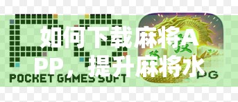 如何下载麻将APP，提升麻将水平