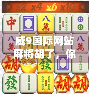威9国际网站麻将胡了，你真的知道吗？