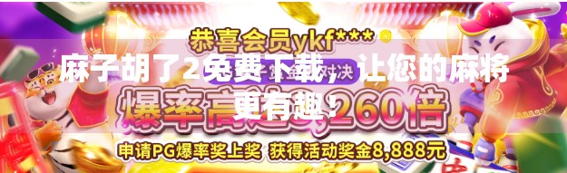 麻子胡了2免费下载,让您的麻将更有趣! 麻子胡了2免费下载,让您的麻将更有趣!