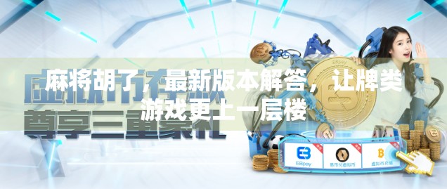 麻将胡了，最新版本解答，让牌类游戏更上一层楼