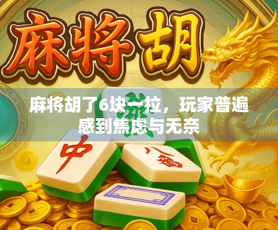 麻将胡了6块一拉，玩家普遍感到焦虑与无奈