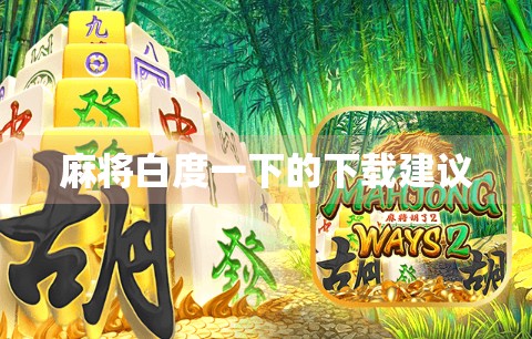 麻将白度一下的下载建议 麻将白度一下的下载建议
