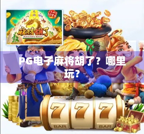 PG电子麻将胡了？哪里玩？