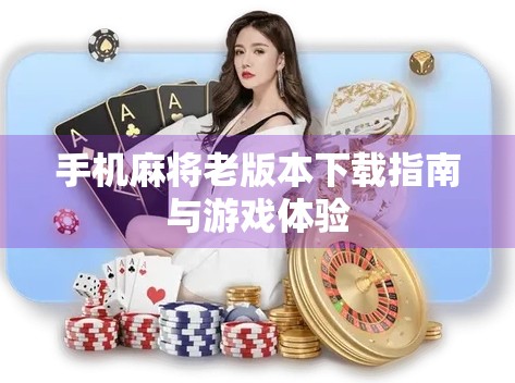 手机麻将老版本下载指南与游戏体验