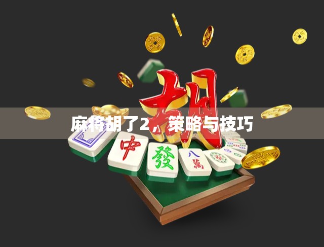 麻将胡了2，策略与技巧