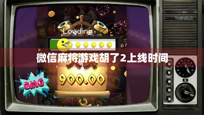 微信麻将游戏胡了2上线时间 微信麻将游戏胡了2上线时间