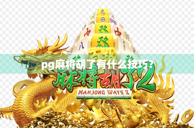 pg麻将胡了有什么技巧? pg麻将胡了有什么技巧?