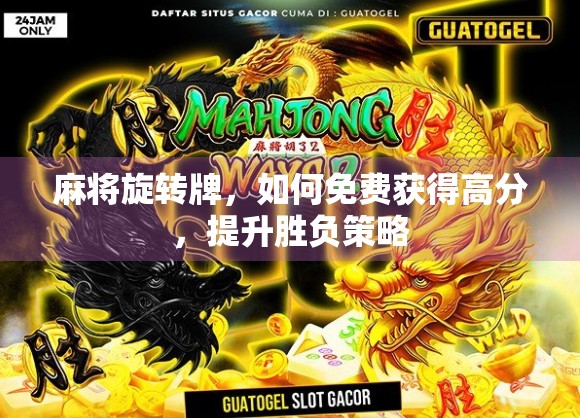 麻将旋转牌，如何免费获得高分，提升胜负策略