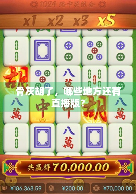 骨灰胡了,哪些地方还有直播版? 骨灰胡了,哪些地方还有直播版?