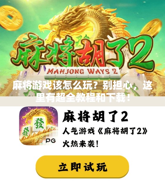麻将游戏该怎么玩?别担心,这里有超全教程和下载! 麻将游戏该怎么玩?别担心,这里有超全教程和下载!