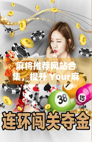 麻将推荐网站合集，提升 Your麻将体验的必选平台