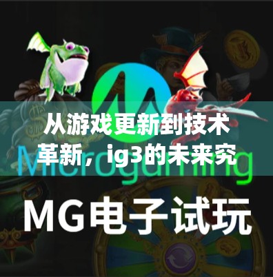 从游戏更新到技术革新，ig3的未来究竟在哪里？
