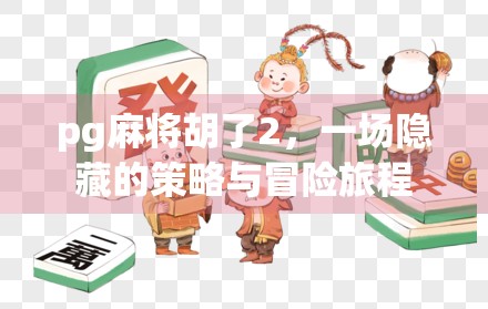 pg麻将胡了2,一场隐藏的策略与冒险旅程