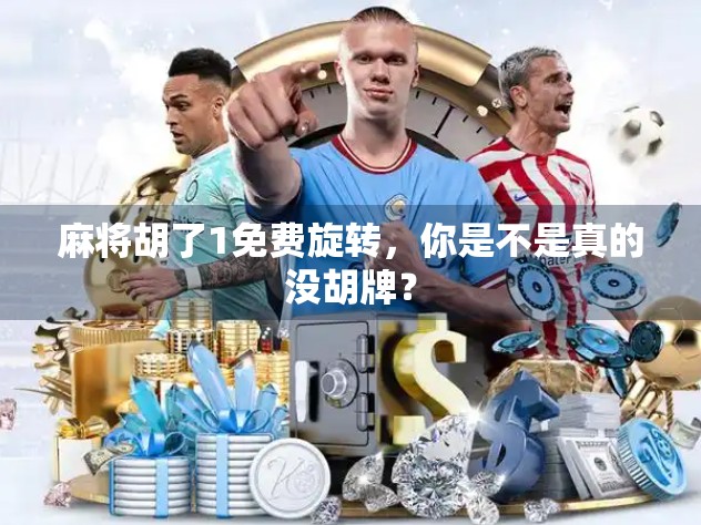 麻将胡了1免费旋转，你是不是真的没胡牌？