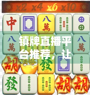 镇牌直播平台推荐，让牌友相遇的高效选择