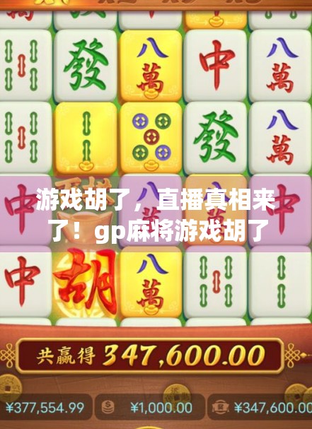 游戏胡了，直播真相来了！gp麻将游戏胡了直播在哪里观看？