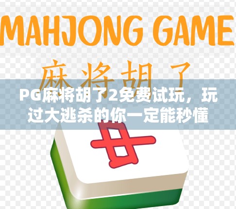PG麻将胡了2免费试玩，玩过大逃杀的你一定能秒懂！