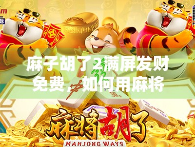 麻子胡了2满屏发财免费，如何用麻将赚到钱？