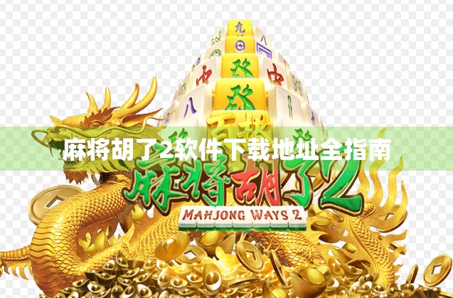 麻将胡了2软件下载地址全指南