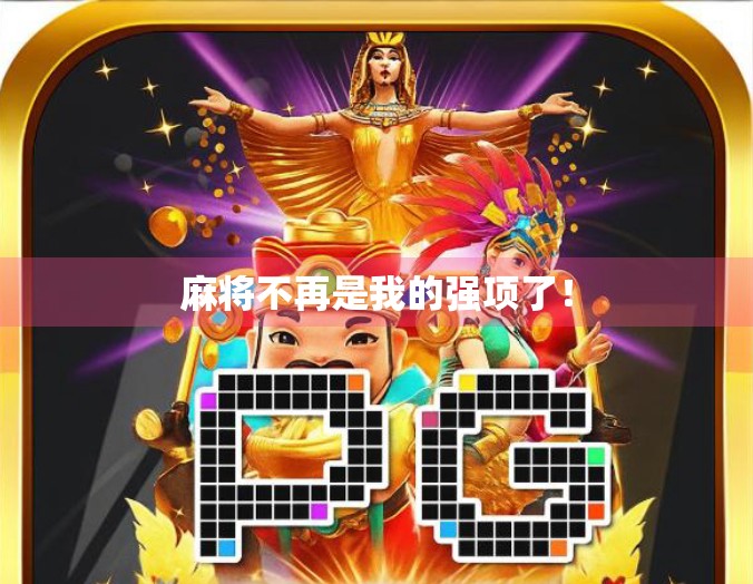 麻将不再是我的强项了！