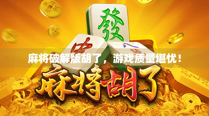 麻将破解版胡了，游戏质量堪忧！