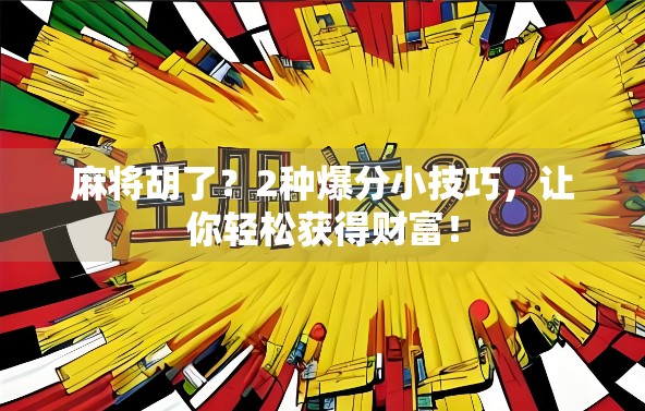 麻将胡了？2种爆分小技巧，让你轻松获得财富！