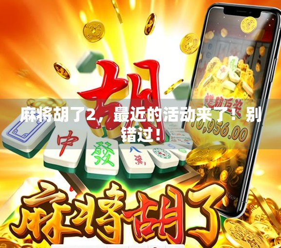 麻将胡了2，最近的活动来了！别错过！