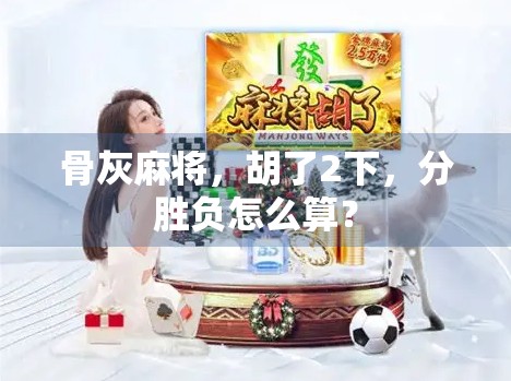 骨灰麻将，胡了2下，分胜负怎么算？