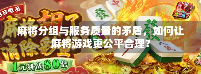 麻将分组与服务质量的矛盾，如何让麻将游戏更公平合理？