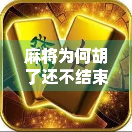 麻将为何胡了还不结束 麻将为何胡了还不结束