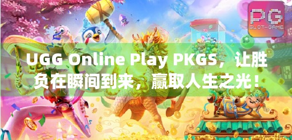 UGG Online Play PKGS，让胜负在瞬间到来，赢取人生之光！