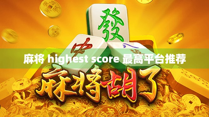 麻将 highest score 最高平台推荐