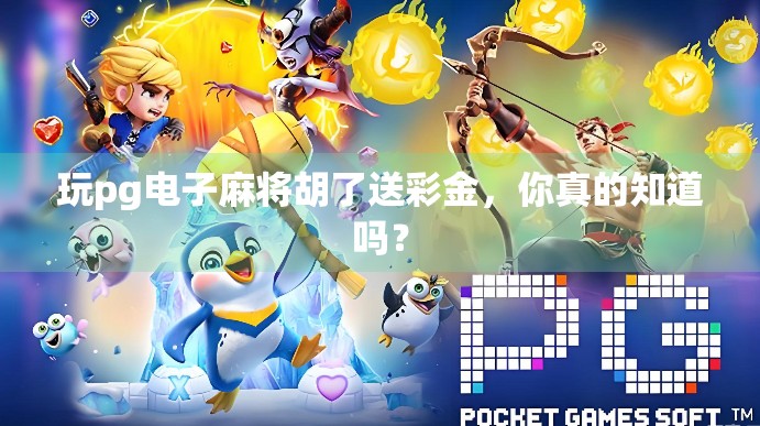 玩pg电子麻将胡了送彩金，你真的知道吗？