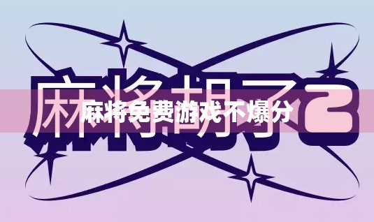 麻将免费游戏不爆分 麻将免费游戏不爆分