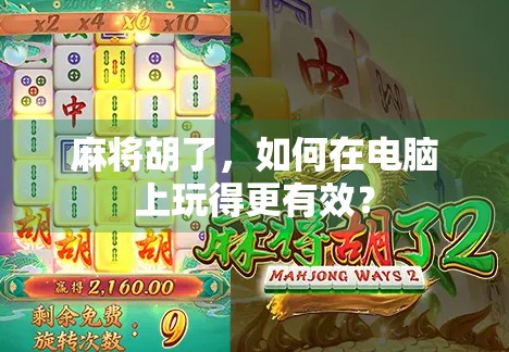 麻将胡了，如何在电脑上玩得更有效？