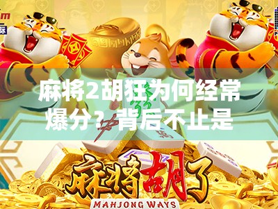 麻将2胡狂为何经常爆分？背后不止是策略，还有这些细节！