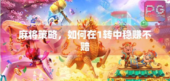 麻将策略,如何在1转中稳赚不赔 麻将策略,如何在1转中稳赚不赔