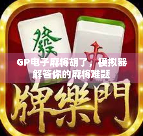 GP电子麻将胡了，模拟器解答你的麻将难题