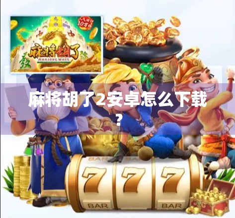 麻将胡了2安卓怎么下载？