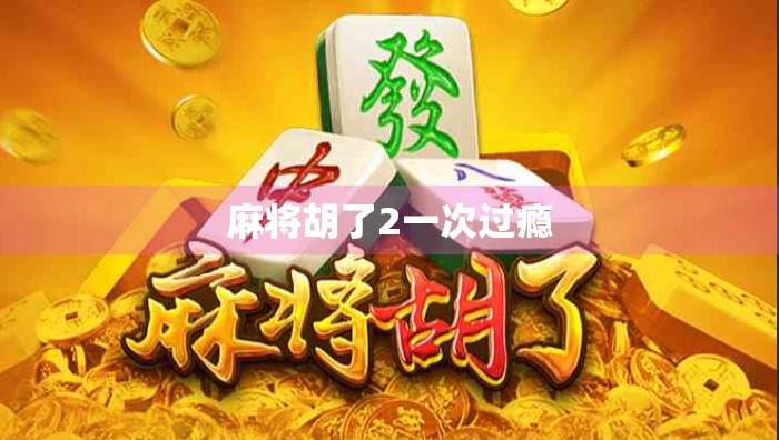 麻将胡了2一次过瘾